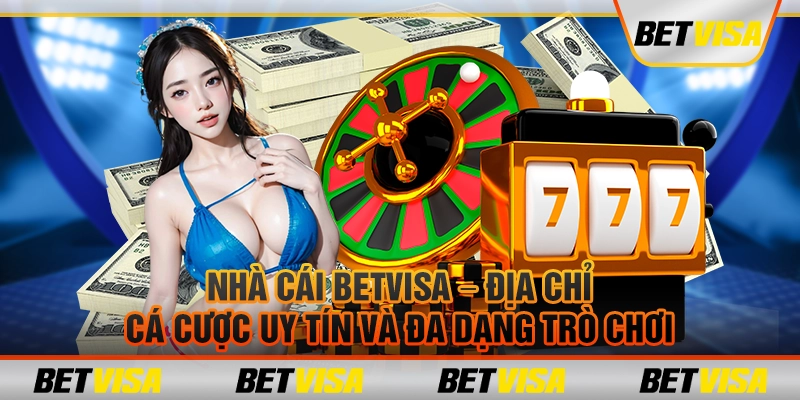 Nhà cái Betvisa – Địa chỉ cá cược uy tín và đa dạng trò chơi