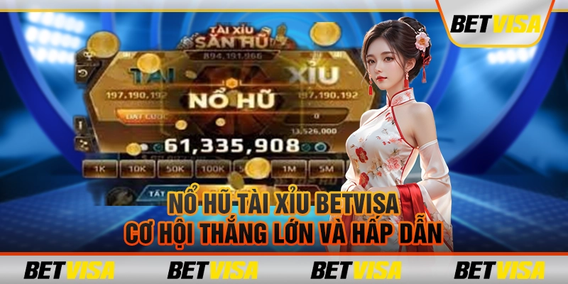 Nổ hũ tài xỉu betvisa – Cơ hội thắng lớn và hấp dẫn