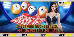 Xổ số trúng thưởng Bet visa – Cơ hội trúng lớn mỗi ngày