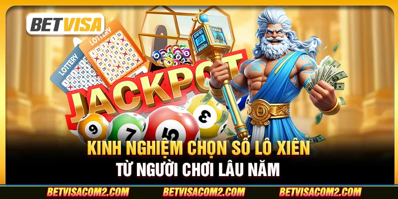 Kinh nghiệm chọn số lô xiên từ người chơi lâu năm