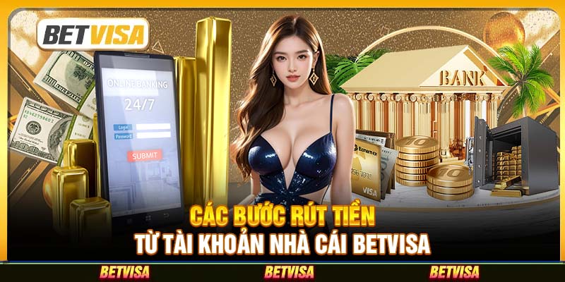 Các bước rút tiền từ tài khoản nhà cái Betvisa