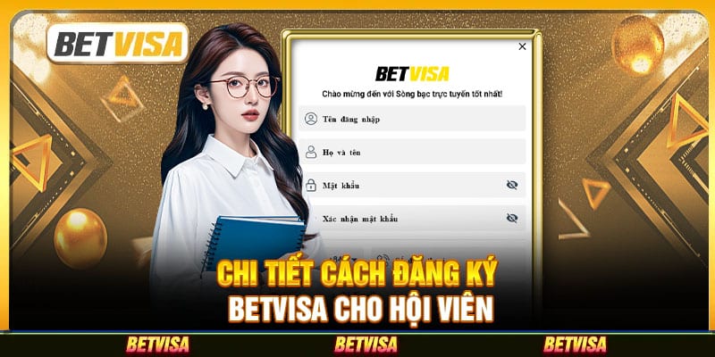Chi tiết cách đăng ký BetVisa cho hội viên