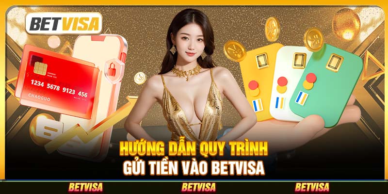 Hướng dẫn quy trình gửi tiền vào BetVisa