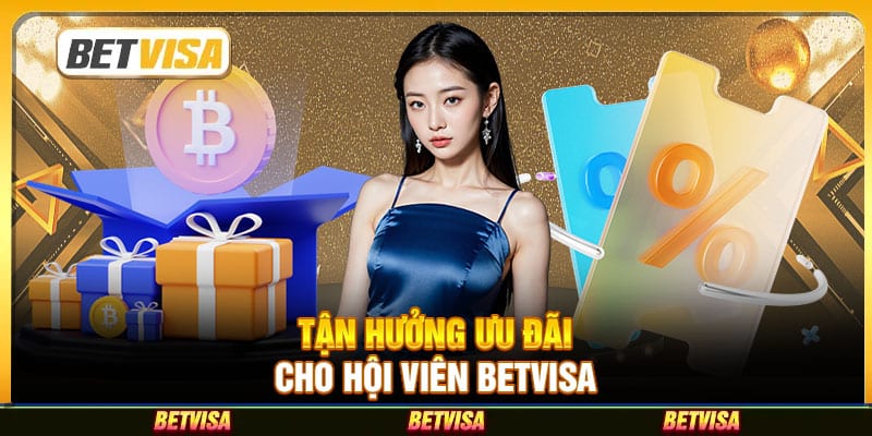 Tận hưởng ưu đãi cho hội viên BetVisa