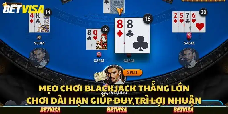 Mẹo chơi blackjack thắng lớn: Chơi dài hạn giúp duy trì lợi nhuận